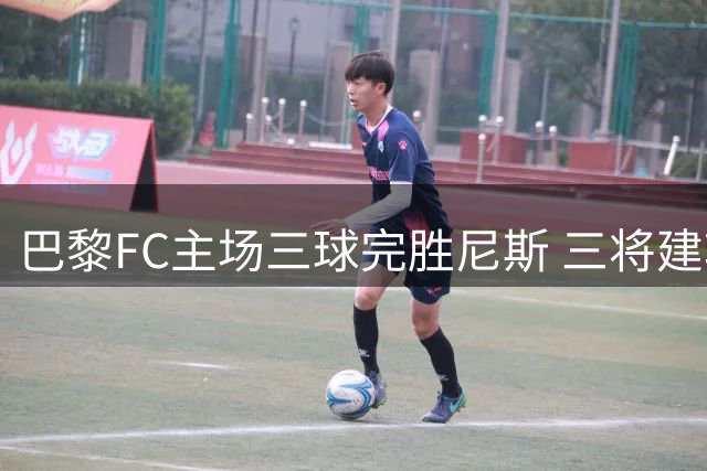 巴黎FC主场三球完胜尼斯 三将建功